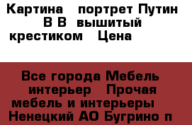 Картина - портрет Путин В.В. вышитый крестиком › Цена ­ 15 000 - Все города Мебель, интерьер » Прочая мебель и интерьеры   . Ненецкий АО,Бугрино п.